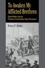 To Awaken My Afflicted Brethren David Walker and the Problem of Antebellum Slave Resistance