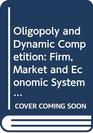 Oligopoly and Dynamic Competition Firm Market and Economic System