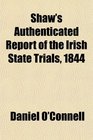 Shaw's Authenticated Report of the Irish State Trials 1844