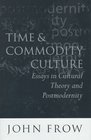 Time and Commodity Culture Essays in Cultural Theory and Postmodernity