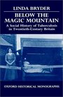 Below the Magic Mountain A Social History of Tuberculosis in TwentiethCentury Britain