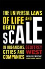 Scale The Universal Laws of Life and Death in Organisms Cities and Companies