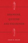 Shamans Queens and Figurines The Development of Gender Archaeology