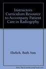 Instructors Curriculum Resource to Accompany Patient Care in Radiogrphy Instructors Curriculum Resource