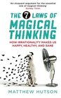 The 7 Laws of Magical Thinking How Irrationality Makes Us Happy Healthy and Sane