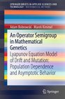 An Operator Semigroup in Mathematical Genetics Lyapunov Equation Model of Drift and Mutation Population Dependence and Asymptotic Behavior  / SpringerBriefs in Mathematical Methods