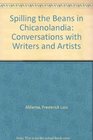 Spilling the Beans in Chicanolandia Conversations with Writers and Artists
