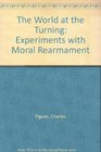 The World at the Turning Experiments with Moral Rearmament