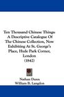 Ten Thousand Chinese Things A Descriptive Catalogue Of The Chinese Collection Now Exhibiting At St George's Place Hyde Park Corner London
