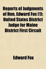 Reports of Judgments of Hon Edward Fox  United States District Judge for Maine District First Circuit