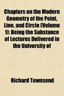 Chapters on the Modern Geometry of the Point Line and Circle  Being the Substance of Lectures Delivered in the University of