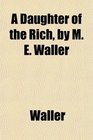 A Daughter of the Rich by M E Waller