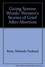 Giving Sorrow Words: Women's Stories of Grief After Abortion
