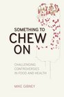 Something to Chew On Challenging Controversies in Food and Health