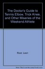 The Doctor's Guide to Tennis Elbow Trick Knee and Other Miseries of the Weekend Athlete