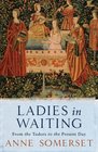 Ladies in Waiting  From the Tudors to the Present Day
