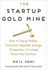 The Startup Gold Mine How to Tap the Hidden Innovation Agendas of Large Companies to Fund and Grow Your Business