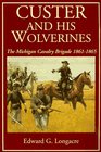 Custer And His Wolverines The Michigan Cavalry Brigade 18611865