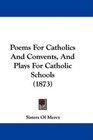 Poems For Catholics And Convents And Plays For Catholic Schools