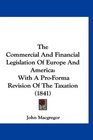 The Commercial And Financial Legislation Of Europe And America With A ProForma Revision Of The Taxation