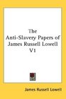 The AntiSlavery Papers of James Russell Lowell V1