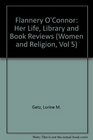 Flannery O'Connor: Her Life, Library and Book Reviews (Women and Religion, Vol 5)