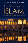 The Sociology of Islam Knowledge Power and Civility