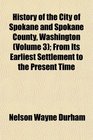 History of the City of Spokane and Spokane County, Washington (Volume 3); From Its Earliest Settlement to the Present Time