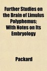 Further Studies on the Brain of Limulus Polyphemus With Notes on Its Embryology