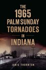 1965 Palm Sunday Tornadoes in Indiana The