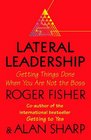 Lateral Leadership Getting Things Done When You're NOT the Boss