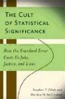 The Cult of Statistical Significance How the Standard Error Costs Us Jobs Justice and Lives