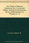The Theory of Neutron Scattering from Condensed Matter Volume II