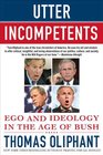 Utter Incompetents Ego and Ideology in the Age of Bush