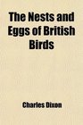 The Nests and Eggs of British Birds When and Where to Find Them Being a Handbook to the Oology of the British Islands