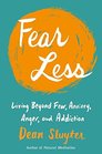 Fear Less Living Beyond Fear Anxiety Anger and Addiction