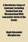 A Vertebrate Fauna of Lakeland Including Cumberland and Westmorland With Lancashire North of the Sands