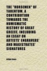 The horsemen of Tarentum a Contribution Towards the Numismatic History of Great Greece Including an Essay on Artists' Engravers' and