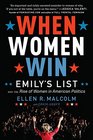 When Women Win EMILY's List and the Rise of Women in American Politics