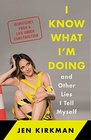 I Know What I'm Doing -- and Other Lies I Tell Myself: Dispatches from a Life Under Construction