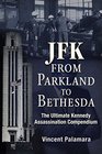 JFK From Parkland to Bethesda The Ultimate Kennedy Assassination Compendium
