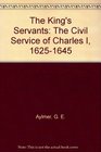 The King's Servants The Civil Service of Charles I 16251645