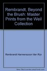 Rembrandt Beyond the Brush Master Prints from the Weil Collection