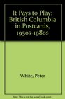 It Pays to Play British Columbia in Postcards 1950s1980s
