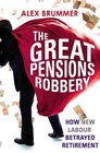 The Great Pensions Robbery How New Labour Betrayed Retirement