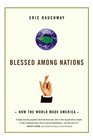Blessed Among Nations How the World Made America