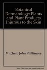 Botanical dermatology Plants and plant products injurious to the skin