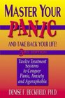Master Your Panic and Take Back Your Life Twelve Treatment Sessions to Conquer Panic Anxiety and Agoraphobia