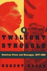 TWILIGHT STRUGGLE  American Power and Nicaragua 19771990