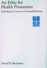An Ethic for Health Promotion Rethinking the Sources of Human WellBeing